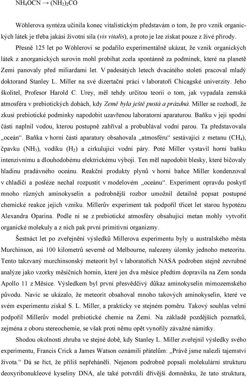 Přesně 125 let po Wöhlerovi se podařilo experimentálně ukázat, že vznik organických látek z anorganických surovin mohl probíhat zcela spontánně za podmínek, které na planetě Zemi panovaly před