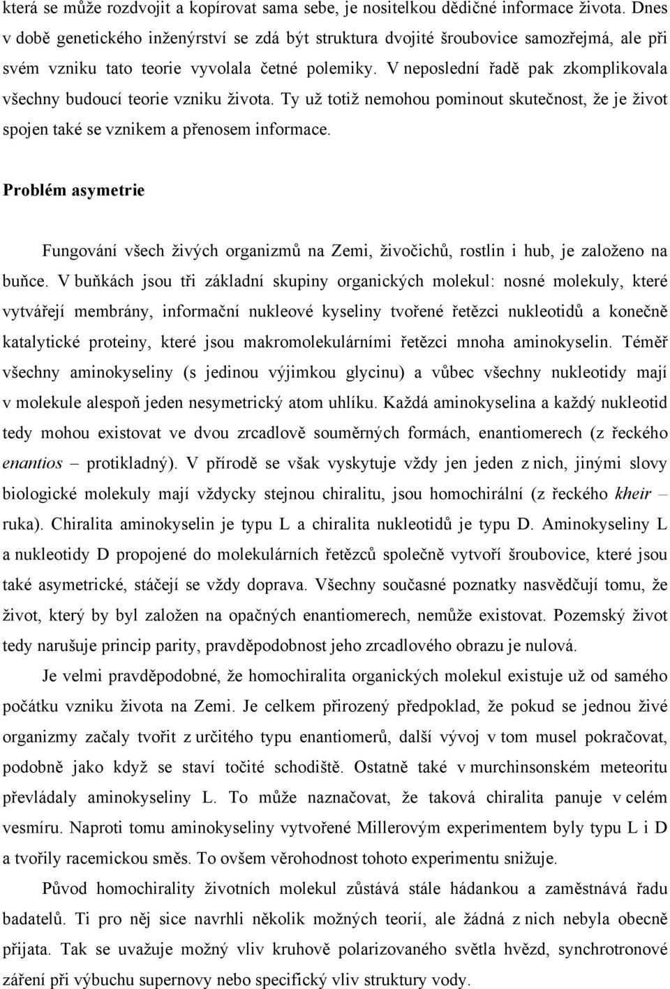 V neposlední řadě pak zkomplikovala všechny budoucí teorie vzniku života. Ty už totiž nemohou pominout skutečnost, že je život spojen také se vznikem a přenosem informace.