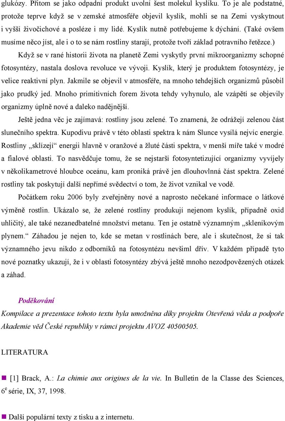 (Také ovšem musíme něco jíst, ale i o to se nám rostliny starají, protože tvoří základ potravního řetězce.