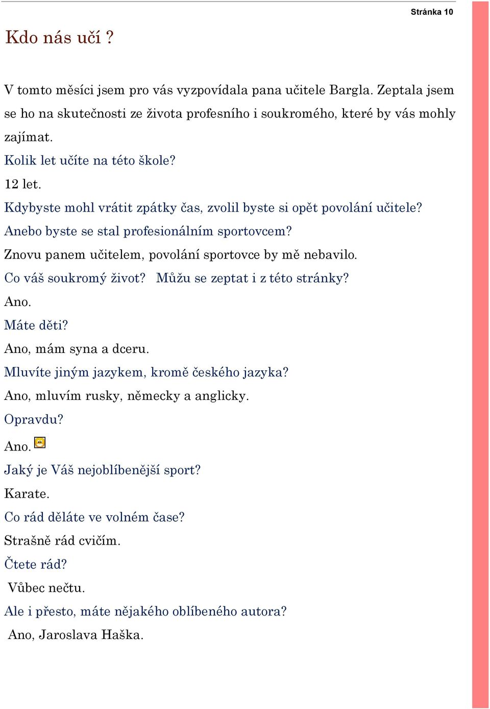 Znovu panem učitelem, povolání sportovce by mě nebavilo. Co váš soukromý život? Můžu se zeptat i z této stránky? Ano. Máte děti? Ano, mám syna a dceru.