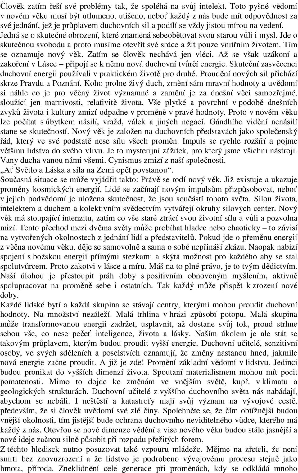 Jedná se o skutečné obrození, které znamená sebeobětovat svou starou vůli i mysl. Jde o skutečnou svobodu a proto musíme otevřít své srdce a žít pouze vnitřním životem. Tím se oznamuje nový věk.