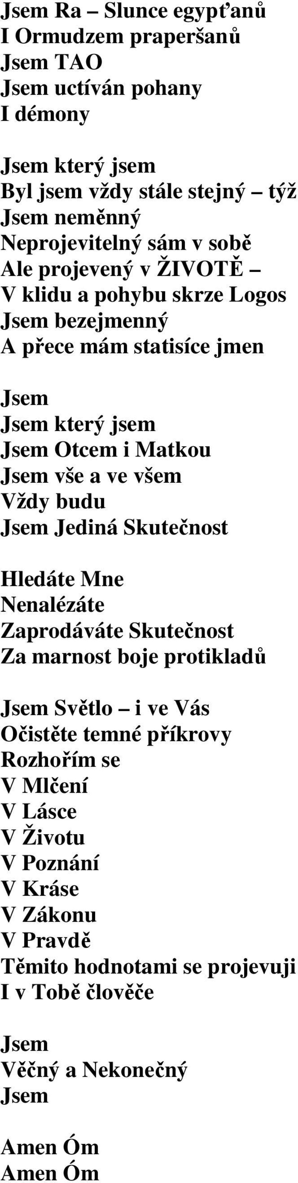 ve všem Vždy budu Jsem Jediná Skutečnost Hledáte Mne Nenalézáte Zaprodáváte Skutečnost Za marnost boje protikladů Jsem Světlo i ve Vás Očistěte temné příkrovy