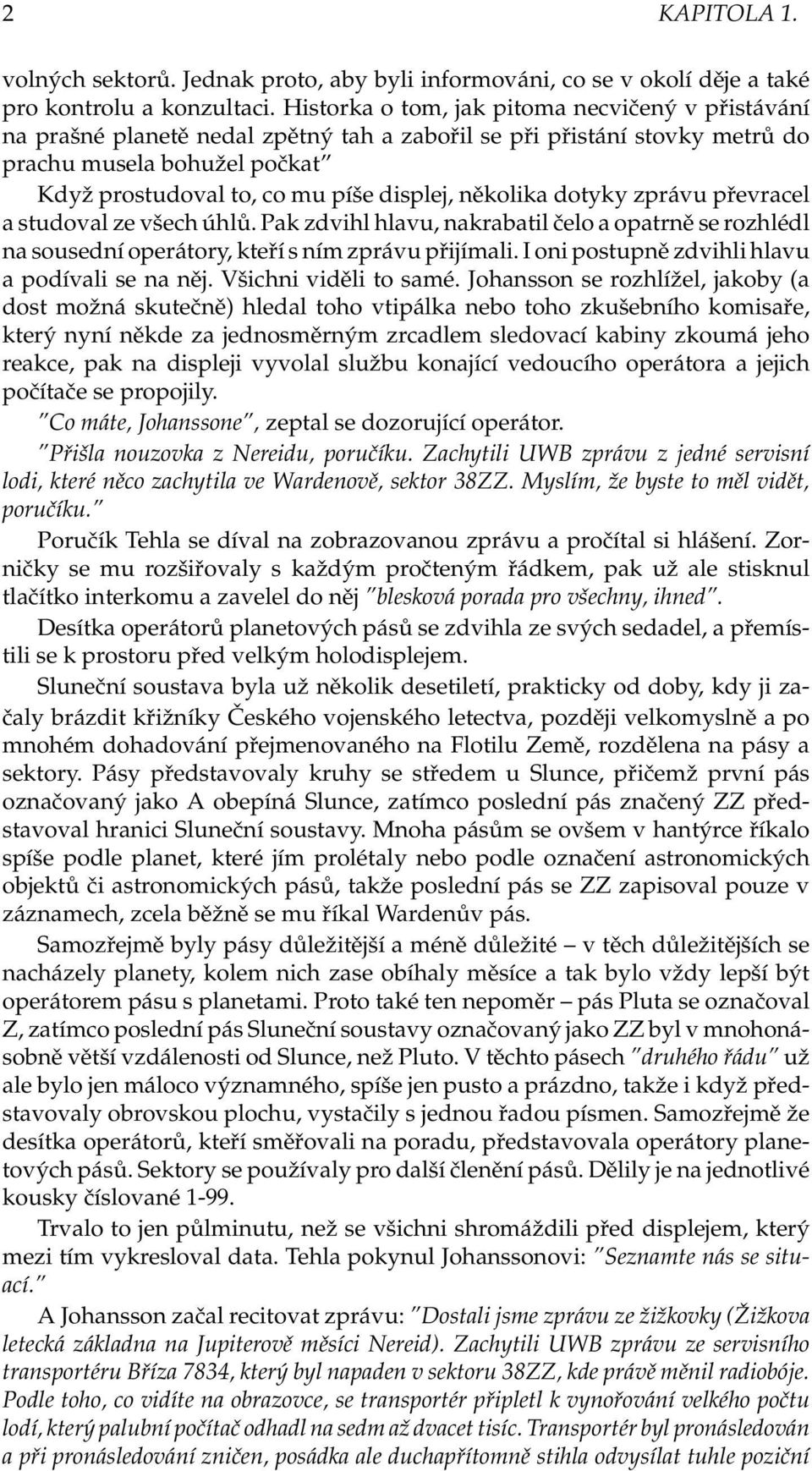 několika dotyky zprávu převracel a studoval ze všech úhlů. Pak zdvihl hlavu, nakrabatil čelo a opatrně se rozhlédl na sousední operátory, kteří s ním zprávu přijímali.