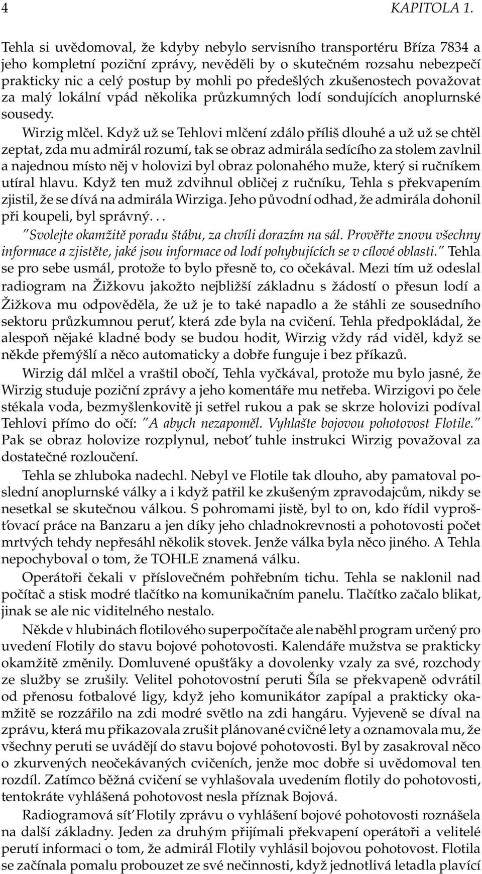 zkušenostech považovat za malý lokální vpád několika průzkumných lodí sondujících anoplurnské sousedy. Wirzig mlčel.