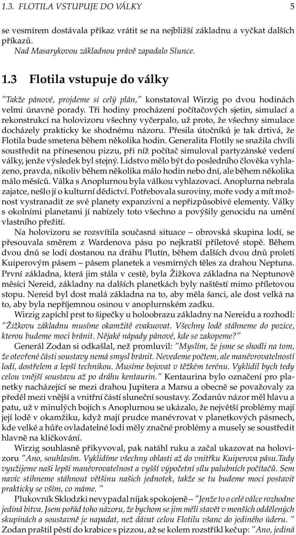 Tři hodiny procházení počítačových sjetin, simulací a rekonstrukcí na holovizoru všechny vyčerpalo, už proto, že všechny simulace docházely prakticky ke shodnému názoru.