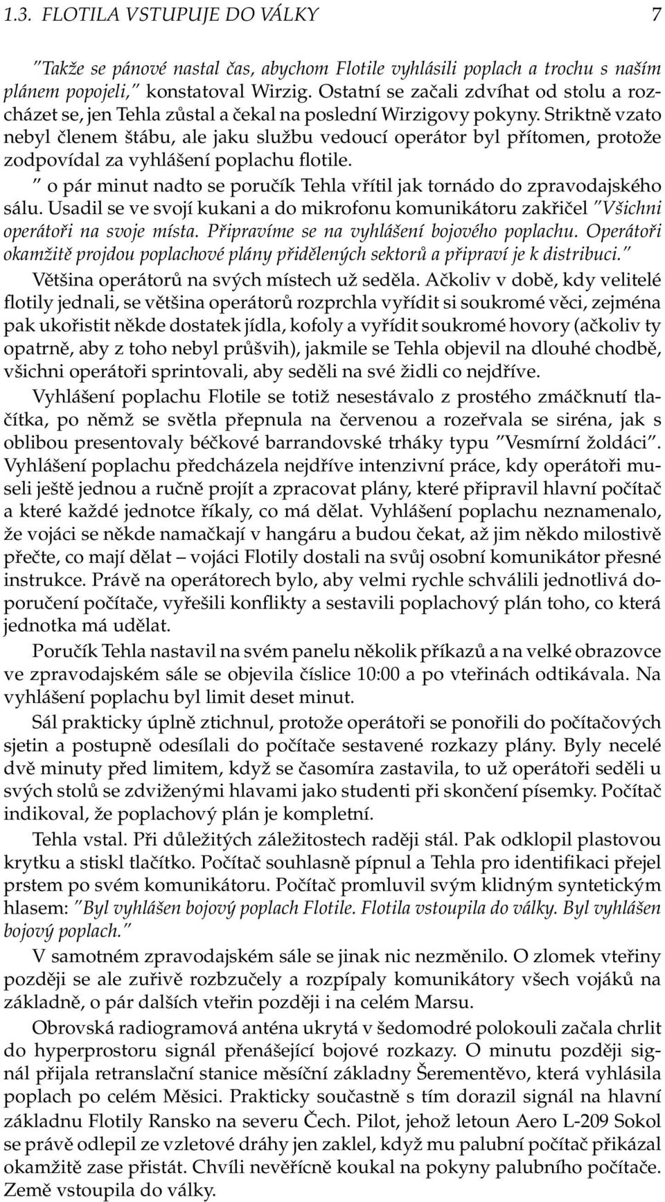 Striktně vzato nebyl členem štábu, ale jaku službu vedoucí operátor byl přítomen, protože zodpovídal za vyhlášení poplachu flotile.