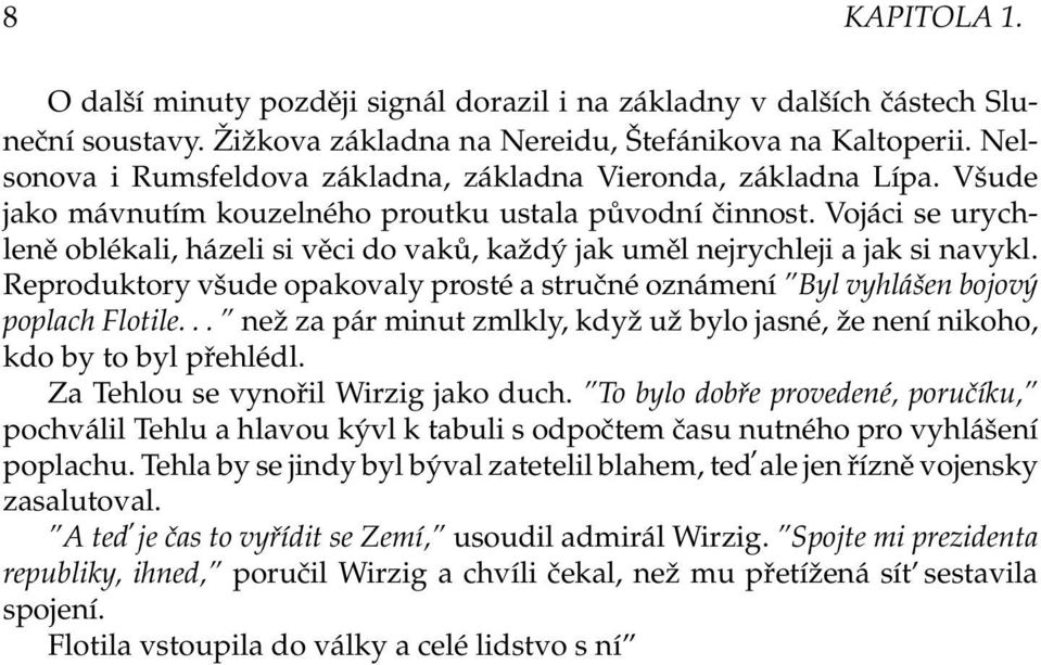 Vojáci se urychleně oblékali, házeli si věci do vaků, každý jak uměl nejrychleji a jak si navykl. Reproduktory všude opakovaly prosté a stručné oznámení Byl vyhlášen bojový poplach Flotile.