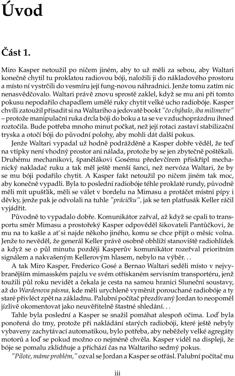 fung-novou náhradnici. Jenže tomu zatím nic nenasvědčovalo. Waltari právě znovu sprostě zaklel, když se mu ani při tomto pokusu nepodařilo chapadlem umělé ruky chytit velké ucho radiobóje.