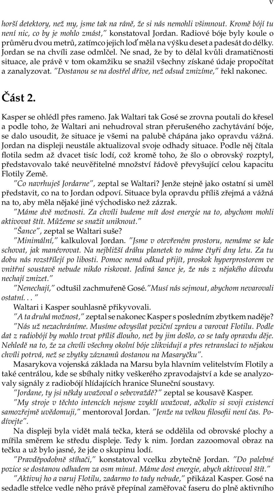 Ne snad, že by to dělal kvůli dramatičnosti situace, ale právě v tom okamžiku se snažil všechny získané údaje propočítat a zanalyzovat. Dostanou se na dostřel dříve, než odsud zmizíme, řekl nakonec.