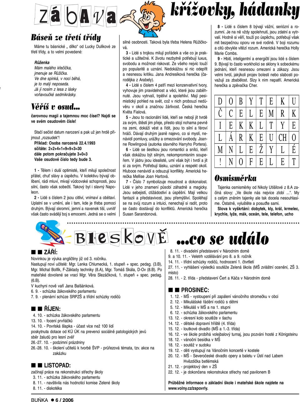 Staãí seãíst datum narození a pak uï jen hrdû pfiijmout rozsudek! Pfiíklad: Osoba narozená 22.4.1993 sãítáte: 2+2+4+1+9+9+3=30 dále potom pokraãujete 3+0=3 Va e osudové ãíslo tedy bude 3.