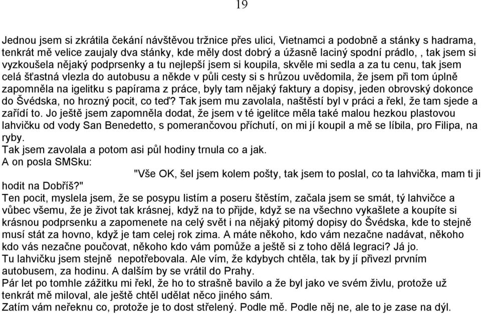 úplně zapomněla na igelitku s papírama z práce, byly tam nějaký faktury a dopisy, jeden obrovský dokonce do Švédska, no hrozný pocit, co teď?