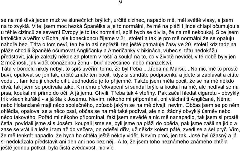 Sice jsem katolička a věřím v Boha, ale koneckonců žijeme v 21. století a tak je pro mě normální že se opaluju nahoře bez. Táta o tom neví, ten by to asi nepřežil, ten ještě pamatuje časy ve 20.