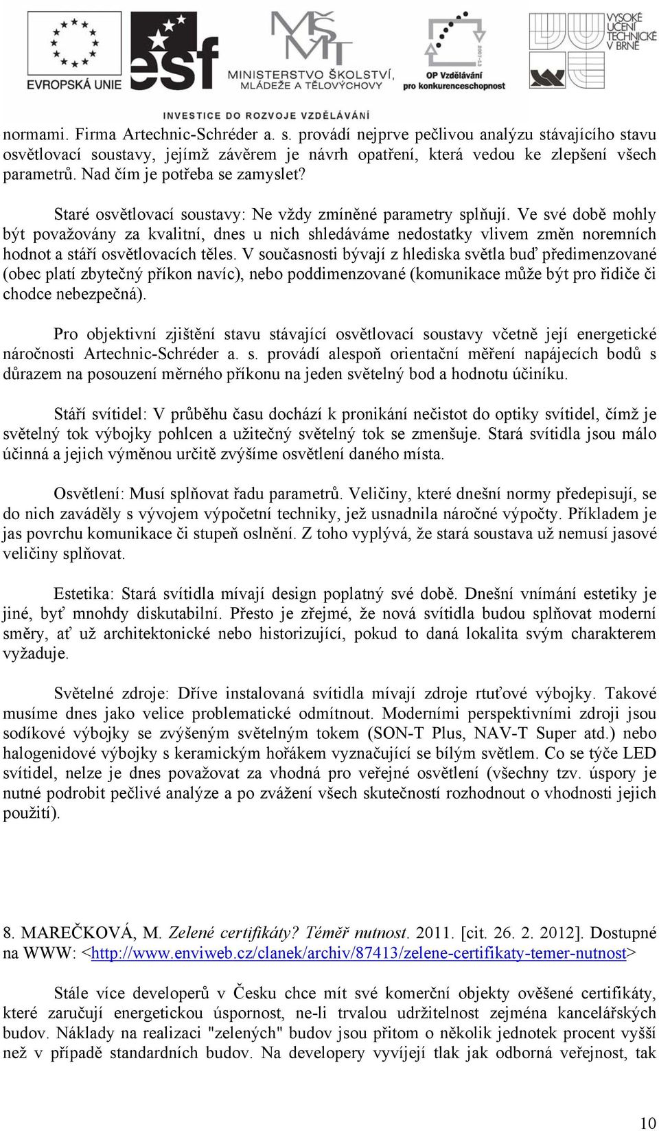 Ve své době mohly být považovány za kvalitní, dnes u nich shledáváme nedostatky vlivem změn noremních hodnot a stáří osvětlovacích těles.