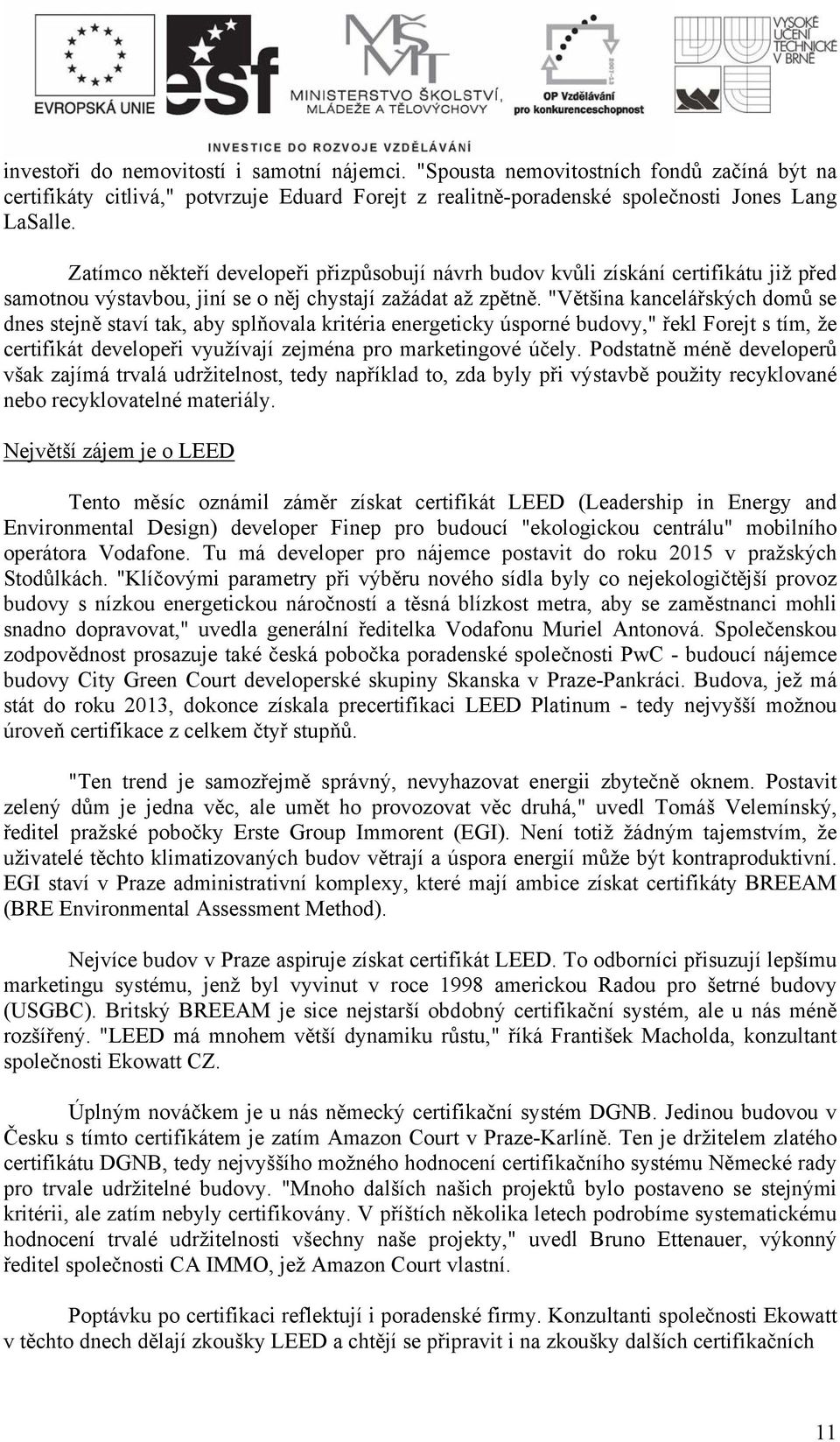 "Většina kancelářských domů se dnes stejně staví tak, aby splňovala kritéria energeticky úsporné budovy," řekl Forejt s tím, že certifikát developeři využívají zejména pro marketingové účely.