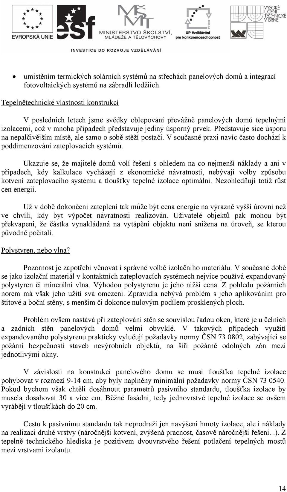 Představuje sice úsporu na nepalčivějším místě, ale samo o sobě stěží postačí. V současné praxi navíc často dochází k poddimenzování zateplovacích systémů.