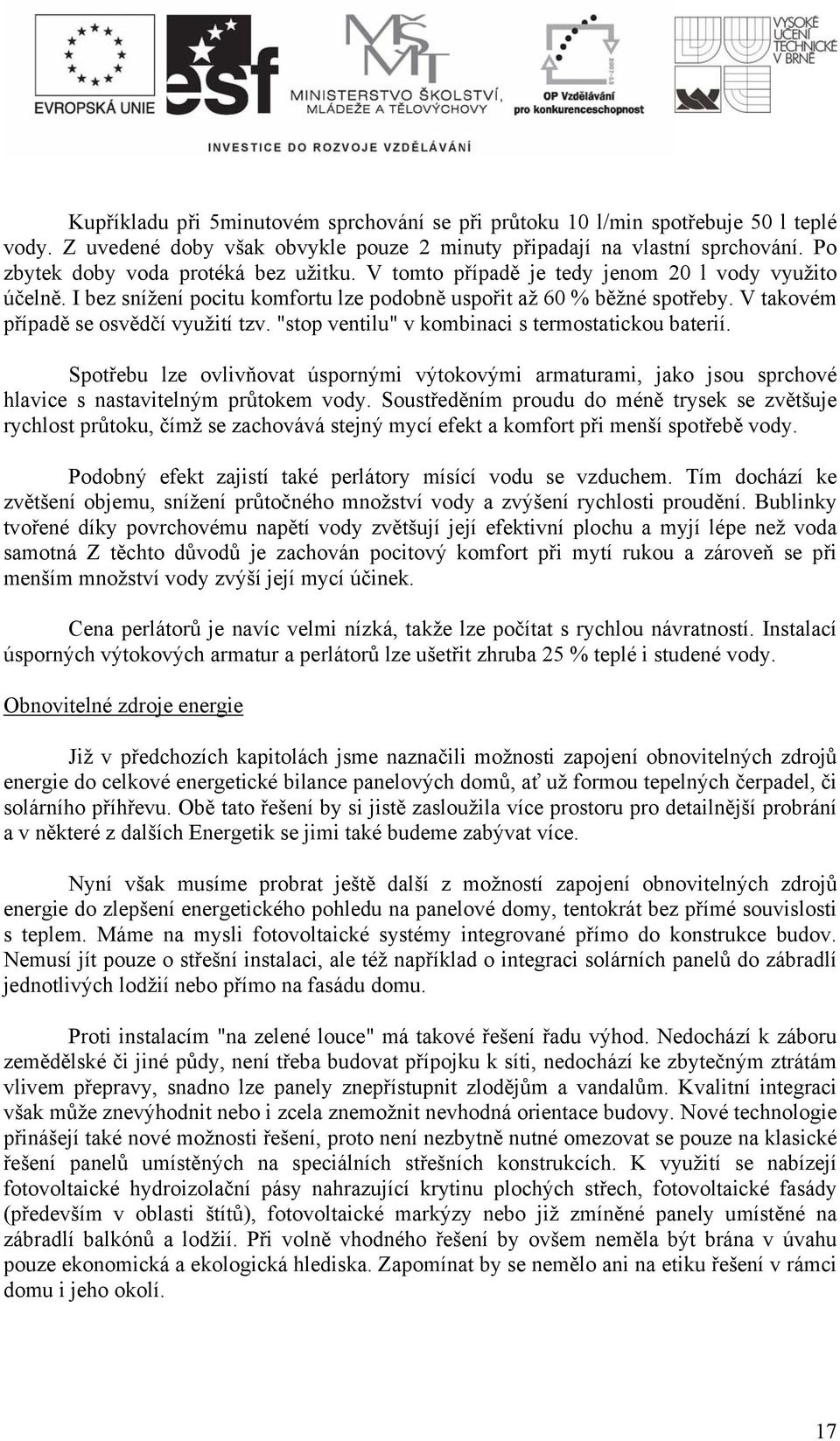 V takovém případě se osvědčí využití tzv. "stop ventilu" v kombinaci s termostatickou baterií.