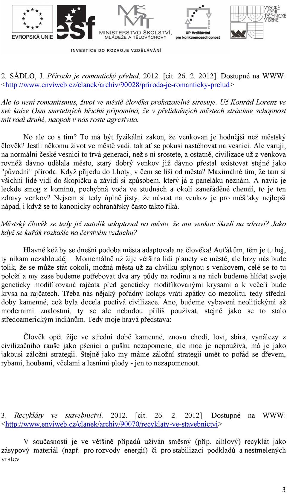 Už Konrád Lorenz ve své knize Osm smrtelných hříchů připomíná, že v přelidněných městech ztrácíme schopnost mít rádi druhé, naopak v nás roste agresivita. No ale co s tím?