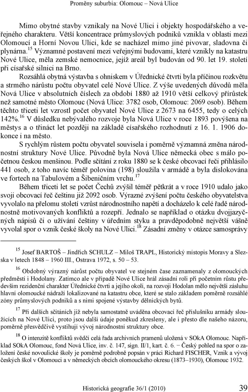 15 Významné postavení mezi veřejnými budovami, které vznikly na katastru Nové Ulice, měla zemské nemocnice, jejíž areál byl budován od 90. let 19. století při císařské silnici na Brno.