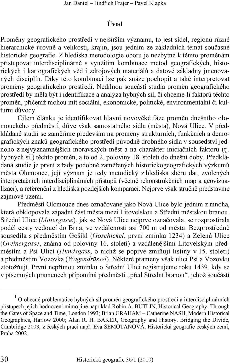 Z hlediska metodologie oboru je nezbytné k těmto proměnám přistupovat interdisciplinárně s využitím kombinace metod geografických, historických i kartografických věd i zdrojových materiálů a datové