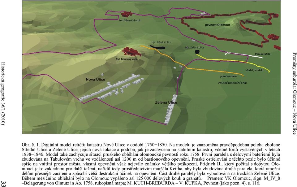 Model také zachycuje situaci pruského obléhání olomoucké pevnosti roku 1758. První paralela s dělovými bateriemi byla zbudována na Tabulovém vrchu ve vzdálenosti asi 1200 m od bastionového opevnění.