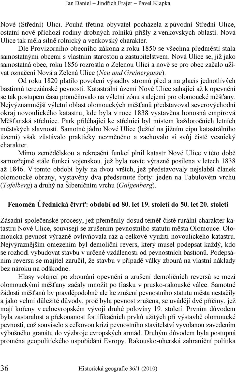 Nová Ulice se, již jako samostatná obec, roku 1856 rozrostla o Zelenou Ulici a nově se pro obec začalo užívat označení Nová a Zelená Ulice (Neu und Greinergasse).