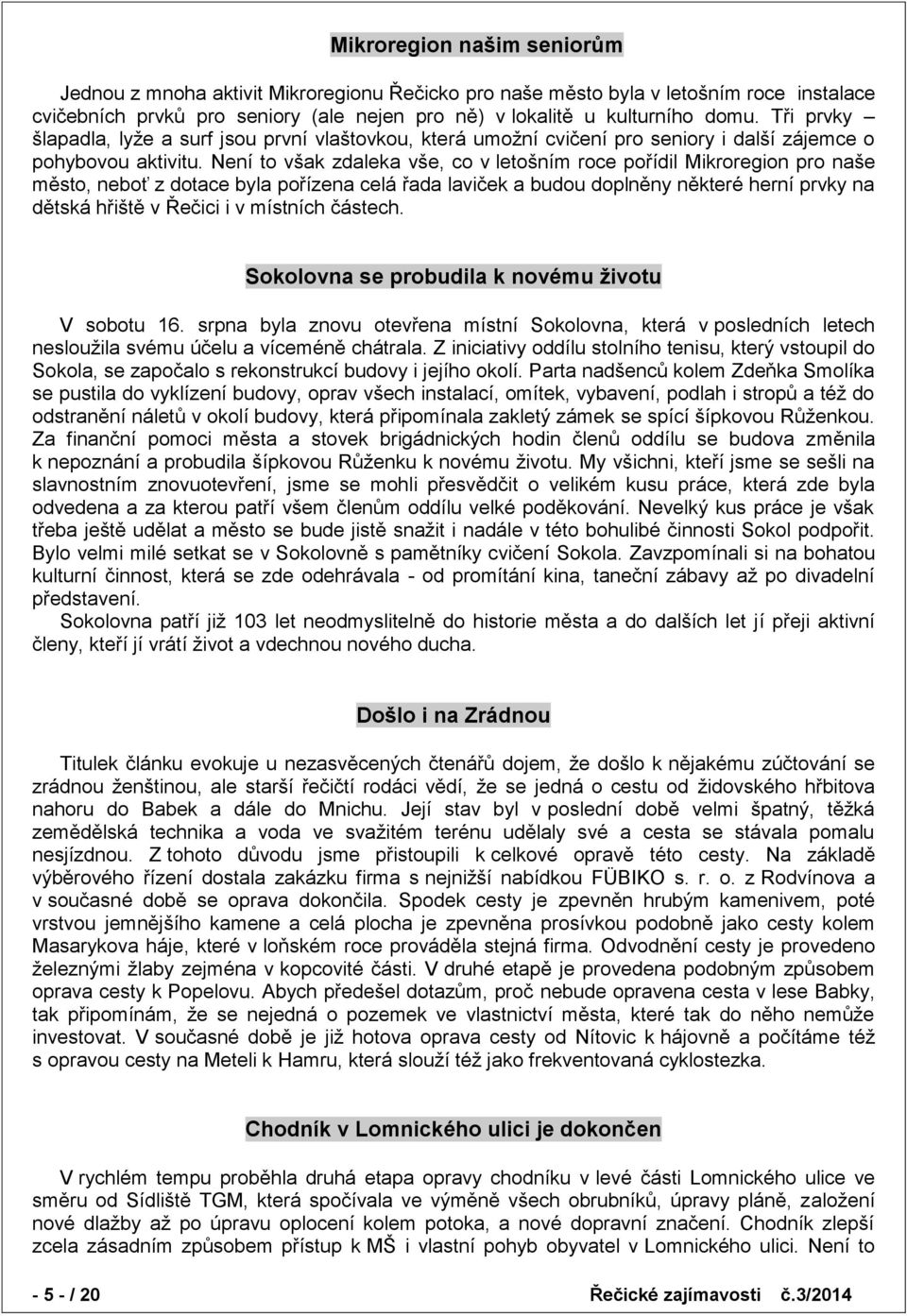 Není to však zdaleka vše, co v letošním roce pořídil Mikroregion pro naše město, neboť z dotace byla pořízena celá řada laviček a budou doplněny některé herní prvky na dětská hřiště v Řečici i v