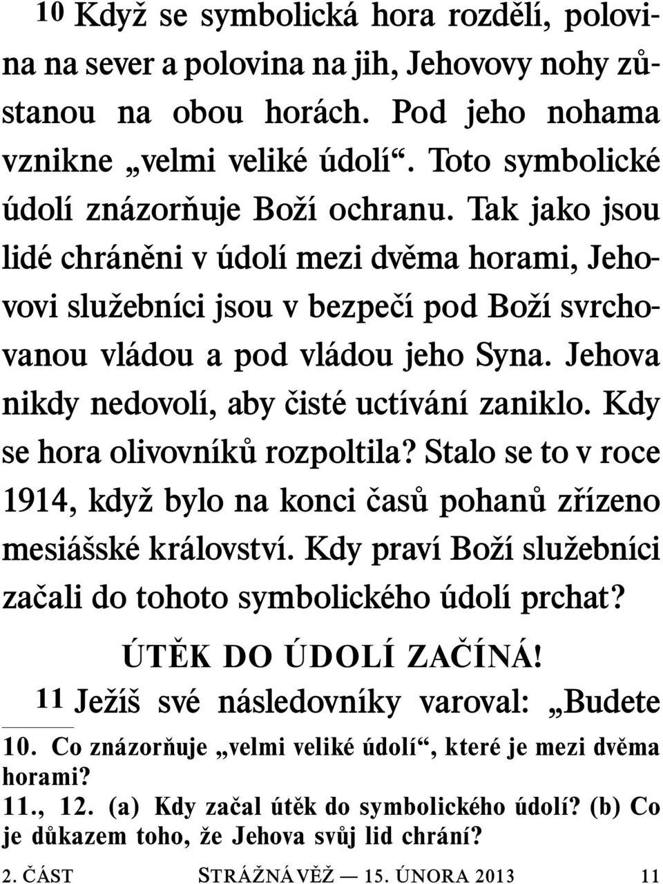 Jehova nikdy nedovol ı, aby cist euct ıv an ı zaniklo. Kdy se hora olivovn ık u rozpoltila? Stalo se to v roce 1914, kdy zbylonakonci cas upohan uz r ızeno mesi a ssk ekr alovstv ı.