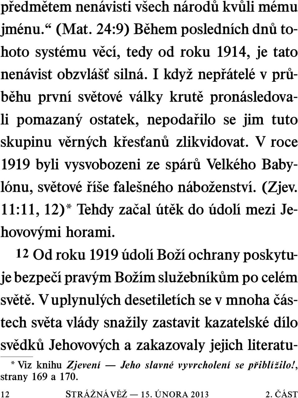 V roce 1919 byli vysvobozeni ze sp ar uvelk eho Babyl onu, svetov e r ı se falesn eho n abo zenstv ı. (Zjev. 11:11, 12) Tehdy za cal 12 STR A ZN AV E Z 15. utek do udol ımezije- hovov ymi horami.