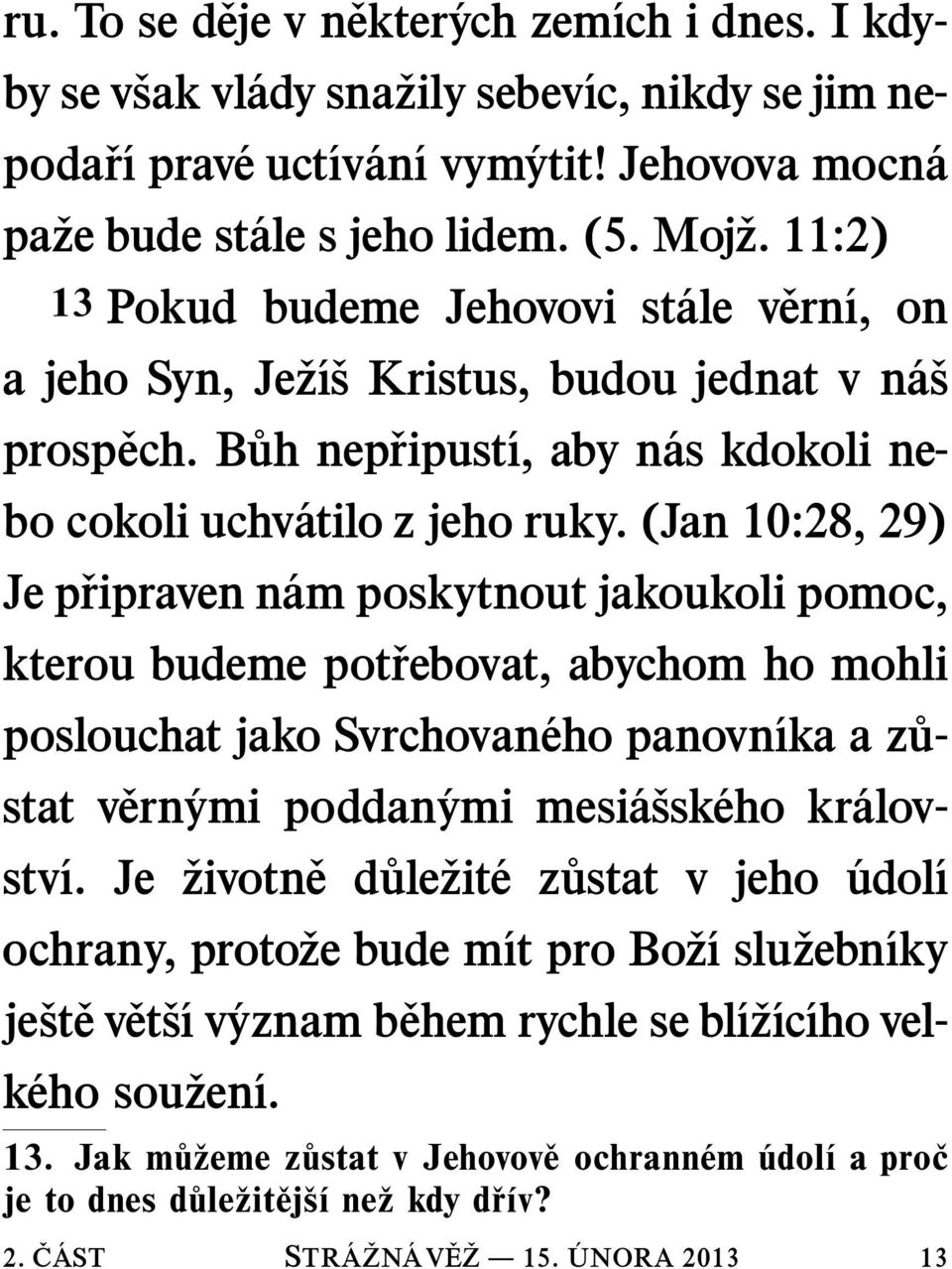 (Jan 10:28, 29) Je p ripraven n am poskytnout jakoukoli pomoc, kterou budeme pot rebovat, abychom ho mohli poslouchat jako Svrchovan eho panovn ıkaaz u- stat v ern ymi poddan ymi mesi a ssk eho kr