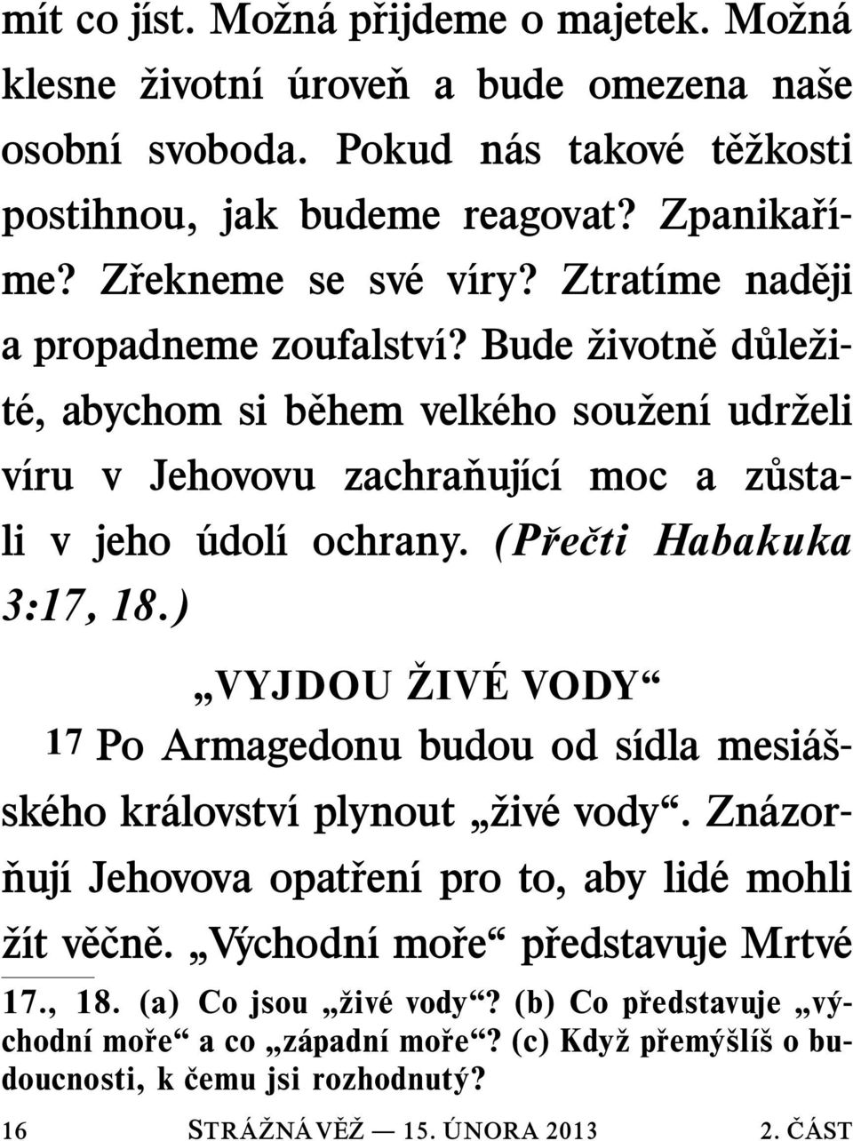 Bude zivotn ed ule zit e, abychom si b ehem velk eho sou zen ıudr zeli v ıru v Jehovovu zachra nuj ıc ı moc a z ustali v jeho udol ı ochrany. (P re cti Habakuka 3:17, 18.