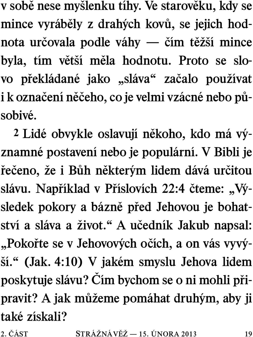 2 Lid e obvykle oslavuj ın ekoho, kdo m av y- znamn epostaven ınebojepopul arn ı. V Bibli je re ceno, ze i Buh nekter ym lidem d av aur citou sl avu.