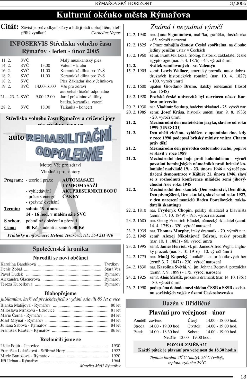 2. SVâ 14.00-16.00 V e pro zdraví autorehabilitaãní odpoledne 21. - 23. 2. SVâ 9.00-12.00 Jarní prázdninové dílny batika, keramika, vafiení 28. 2. SVâ 18.