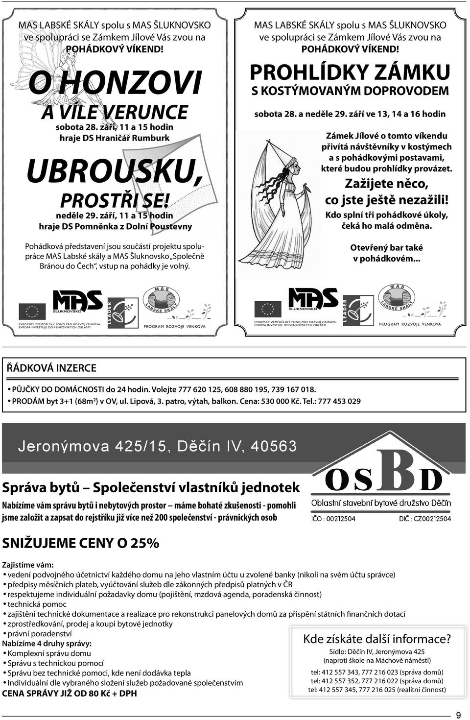 září, 11 a 15 hodin hraje DS Pomněnka z Dolní Poustevny Pohádková představení jsou součástí projektu spolupráce MAS Labské skály a MAS Šluknovsko Společně Bránou do Čech, vstup na pohádky je volný.