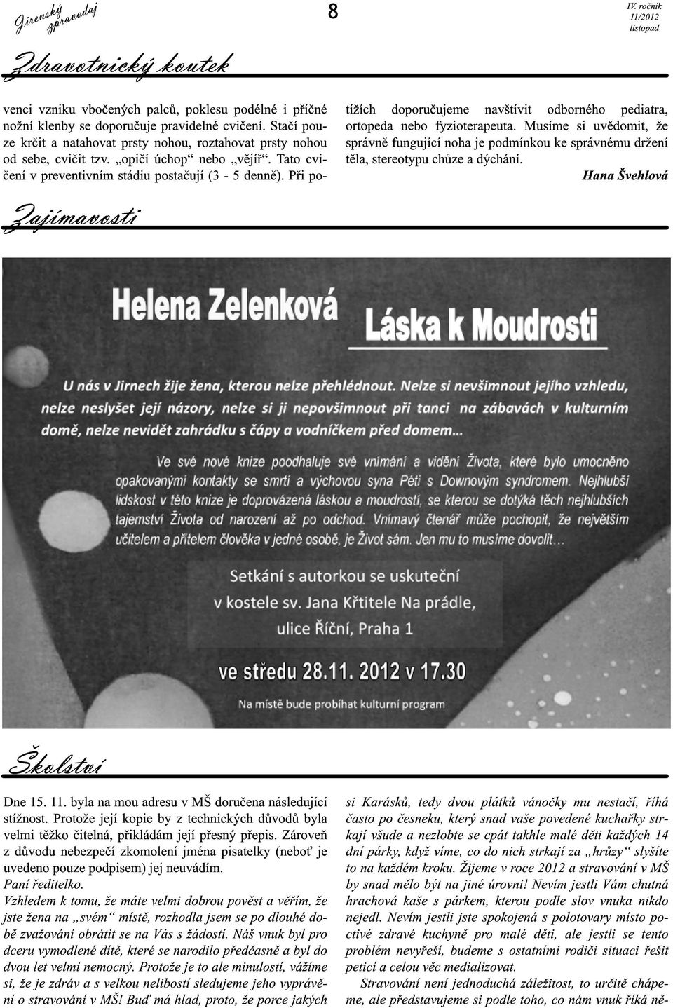 Při po- Zajímavosti Školství Dne 15. 11. byla na mou adresu v MŠ doručena následující stížnost. Protože její kopie by z technických důvodů byla velmi těžko čitelná, přikládám její přesný přepis.