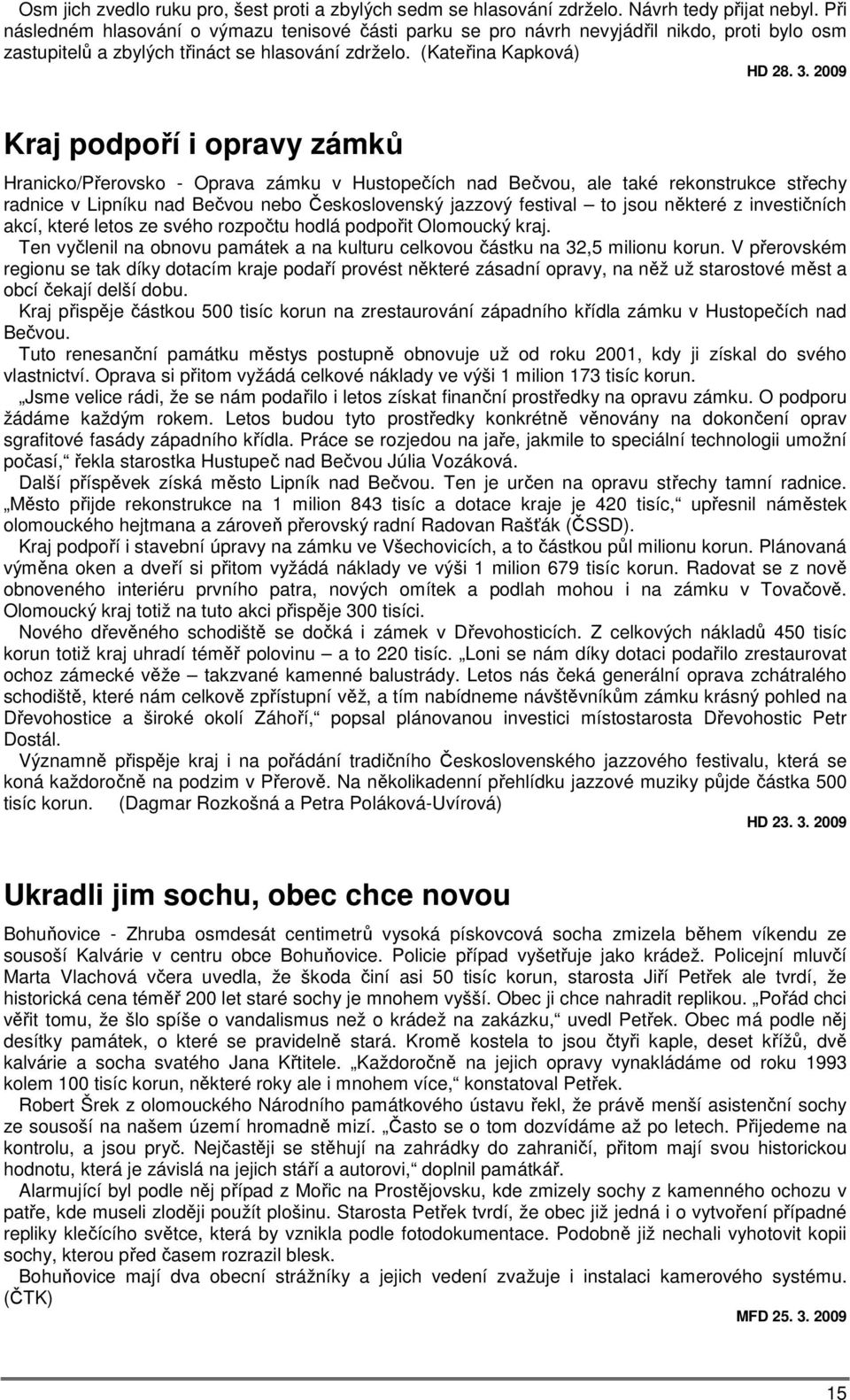 2009 Kraj podpoří i opravy zámků Hranicko/Přerovsko - Oprava zámku v Hustopečích nad Bečvou, ale také rekonstrukce střechy radnice v Lipníku nad Bečvou nebo Československý jazzový festival to jsou