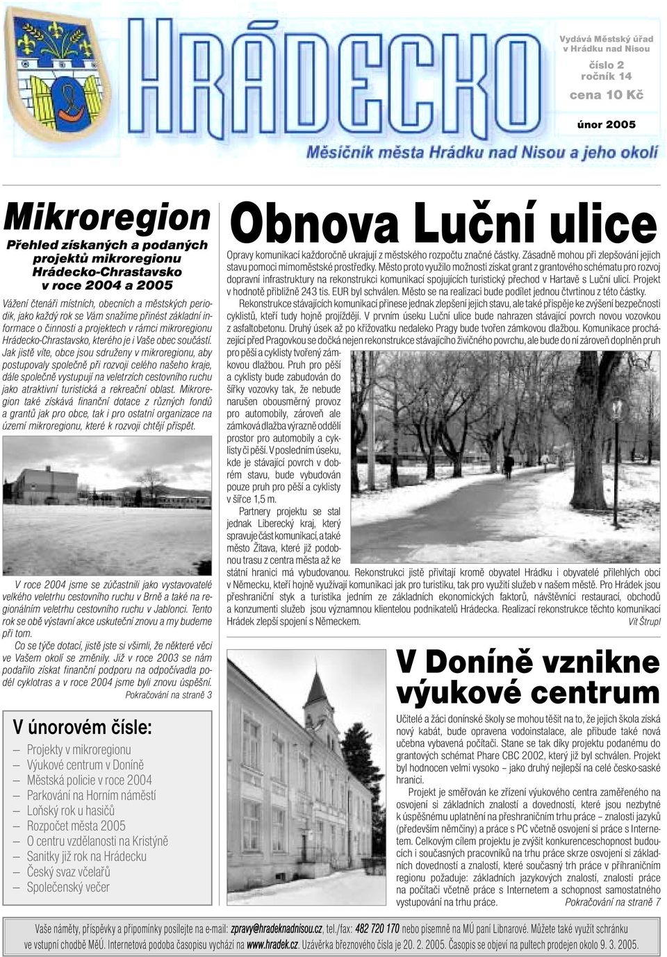 Jak jistě víte, obce jsou sdruženy v mikroregionu, aby postupovaly společně při rozvoji celého našeho kraje, dále společně vystupují na veletrzích cestovního ruchu jako atraktivní turistická a