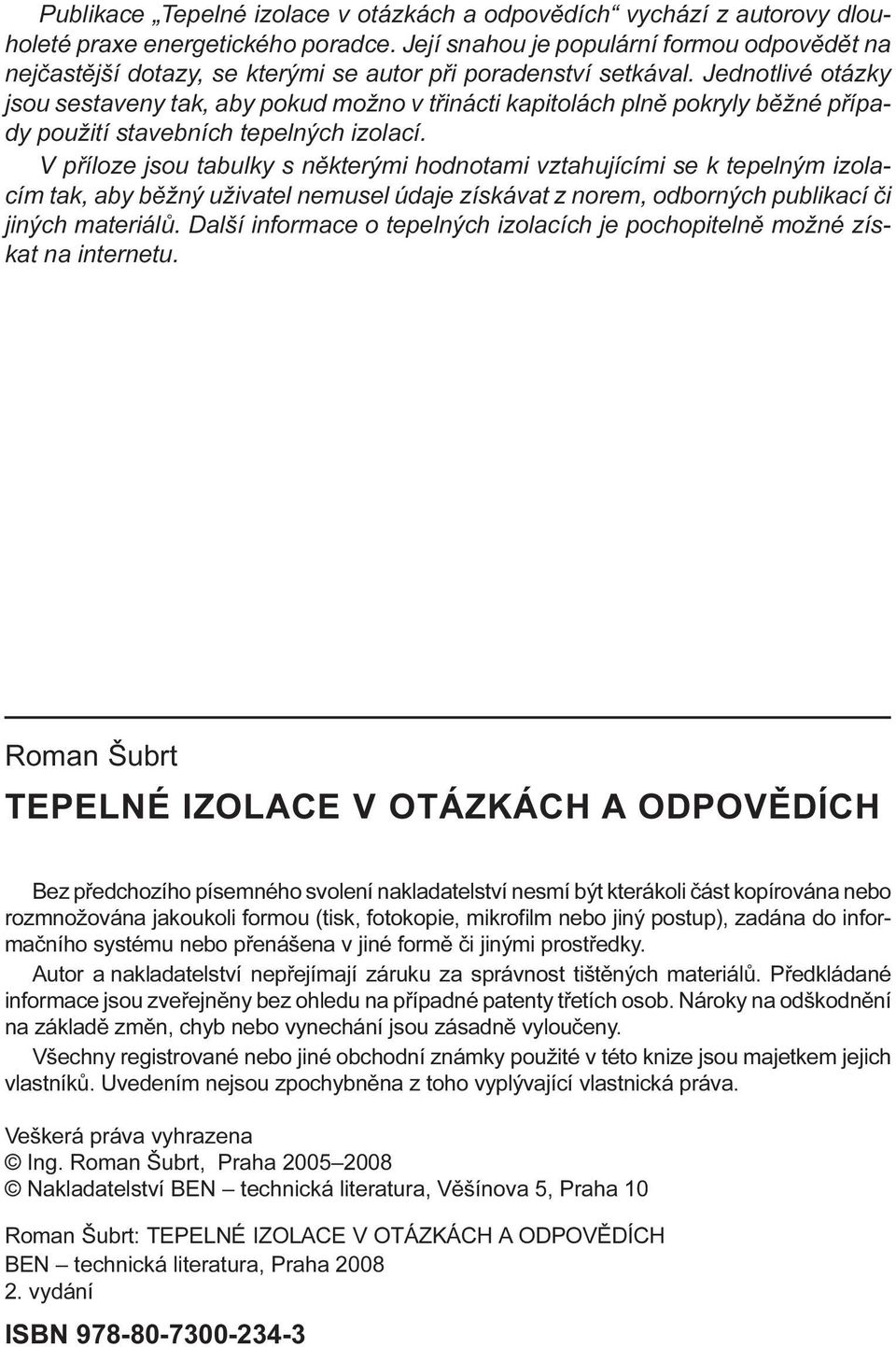 Jednotlivé otázky jsou sestaveny tak, aby pokud možno v tøinácti kapitolách plnì pokryly bìžné pøípady použití stavebních tepelných izolací.