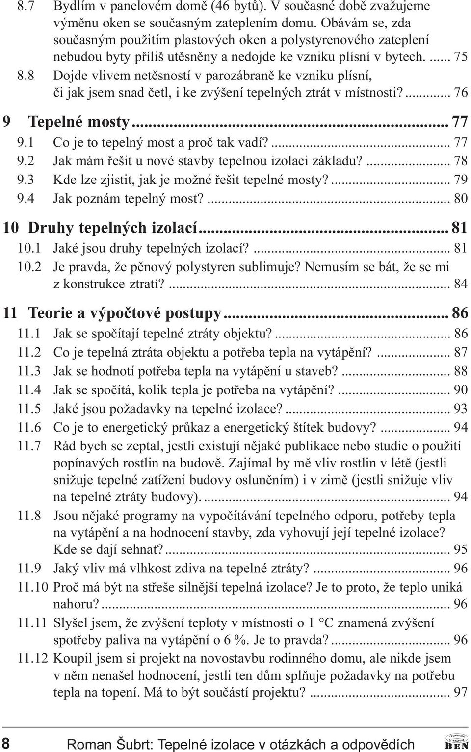 8 Dojde vlivem netìsností v parozábranì ke vzniku plísní, èi jak jsem snad èetl, i ke zvýšení tepelných ztrát v místnosti?... 76 9 Tepelné mosty... 77 9.