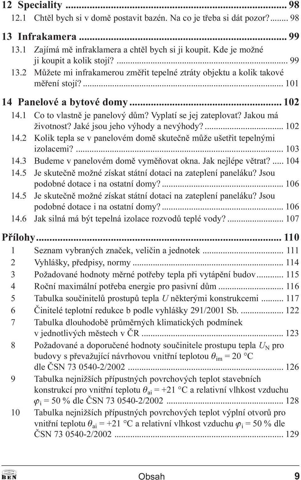 1 Co to vlastnì je panelový dùm? Vyplatí se jej zateplovat? Jakou má životnost? Jaké jsou jeho výhody a nevýhody?... 102 14.2 Kolik tepla se v panelovém domì skuteènì mùže ušetøit tepelnými izolacemi?