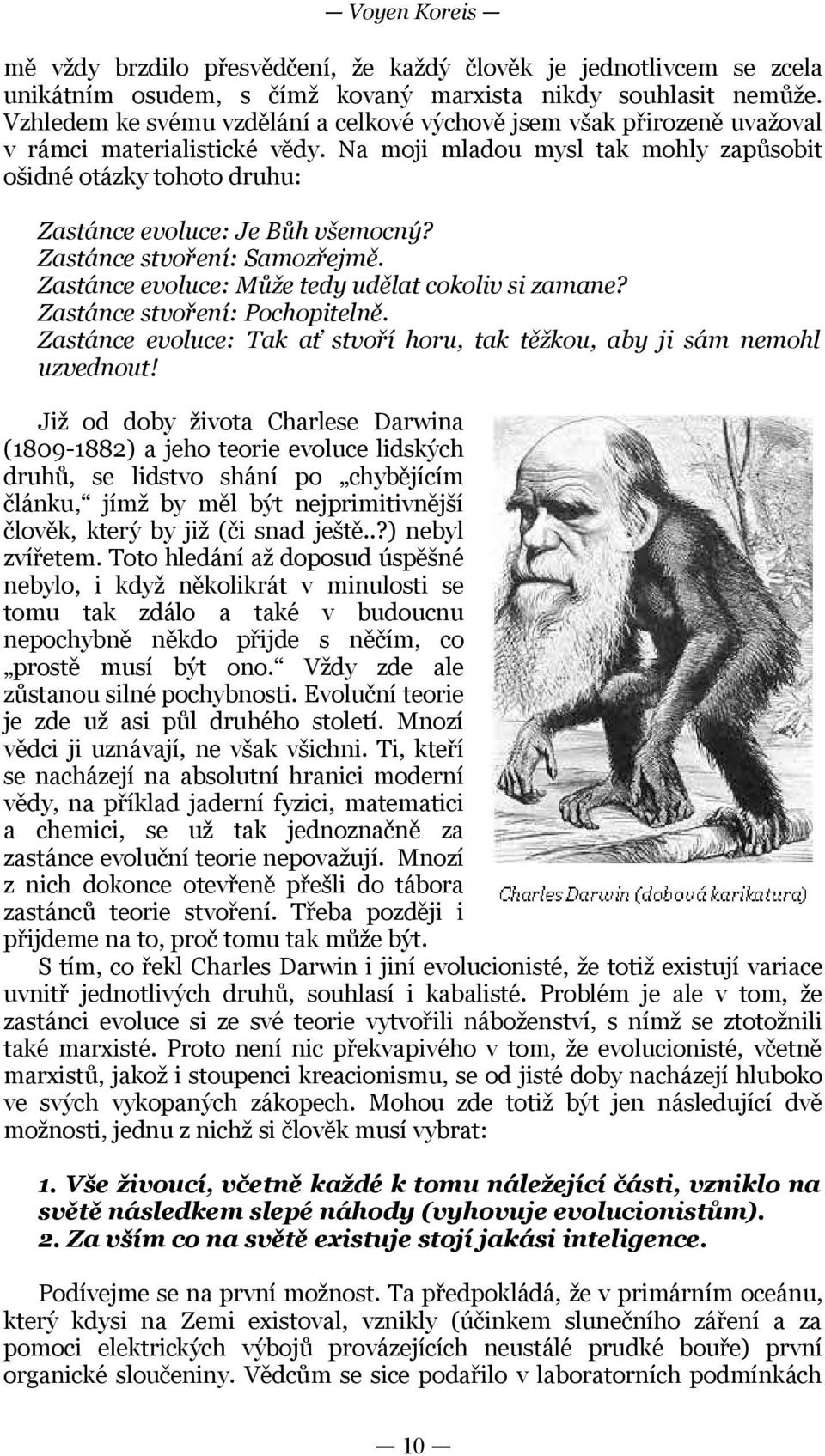 Zastánce stvoření: Samozřejmě Zastánce evoluce: Může tedy udělat cokoliv si zamane? Zastánce stvoření: Pochopitelně Zastánce evoluce: Tak ať stvoří horu, tak těžkou, aby ji sám nemohl uzvednout!