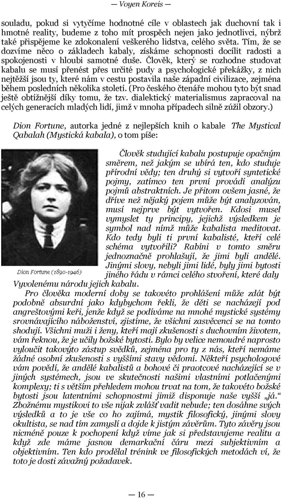 přes určité pudy a psychologické překážky, z nich nejtěžší jsou ty, které nám v cestu postavila naše západní civilizace, zejména během posledních několika století (Pro českého čtenáře mohou tyto být