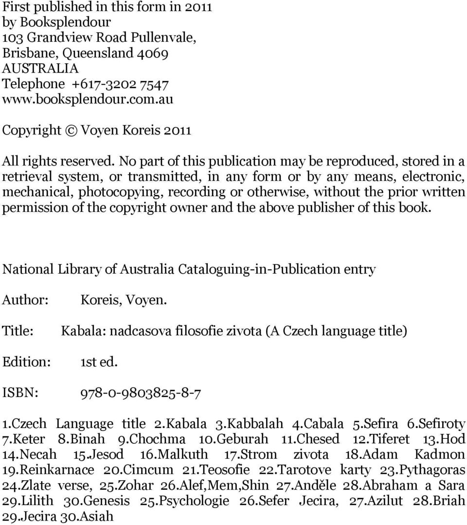without the prior written permission of the copyright owner and the above publisher of this book National Library of Australia Cataloguing-in-Publication entry Author: Title: Koreis, Voyen Kabala: