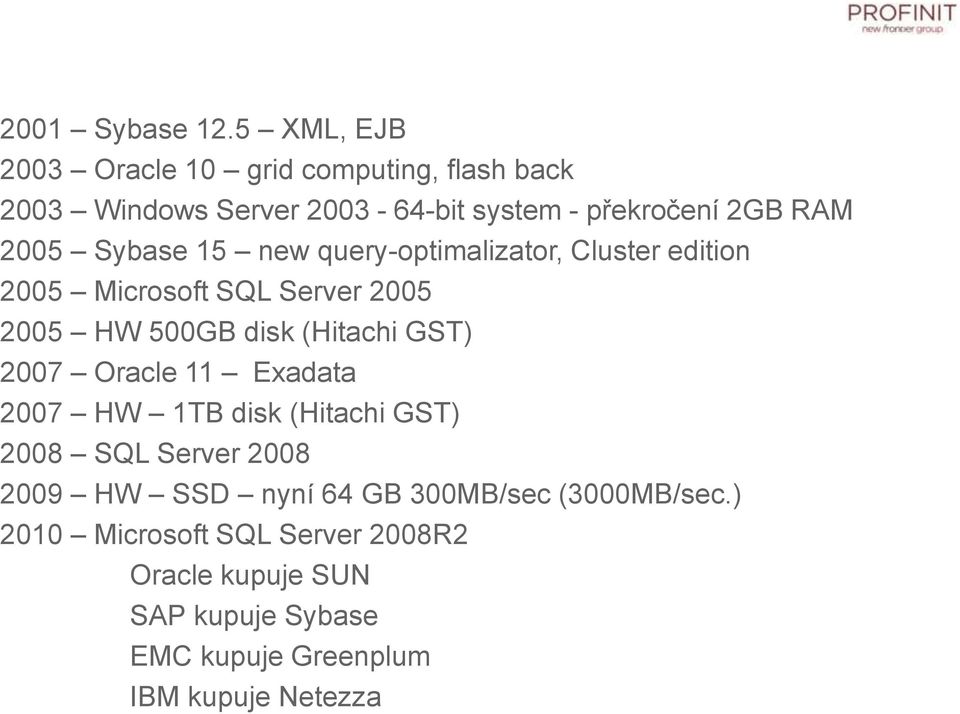 Sybase 15 new query-optimalizator, Cluster edition 2005 Microsoft SQL Server 2005 2005 HW 500GB disk (Hitachi GST) 2007