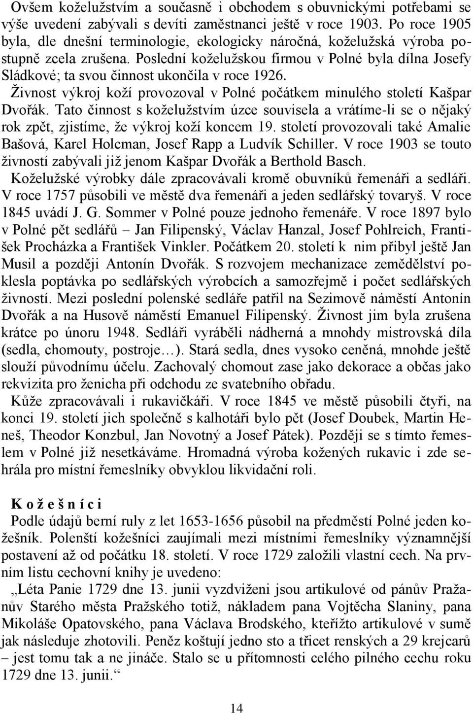 Poslední koželužskou firmou v Polné byla dílna Josefy Sládkové; ta svou činnost ukončila v roce 1926. Živnost výkroj koží provozoval v Polné počátkem minulého století Kašpar Dvořák.