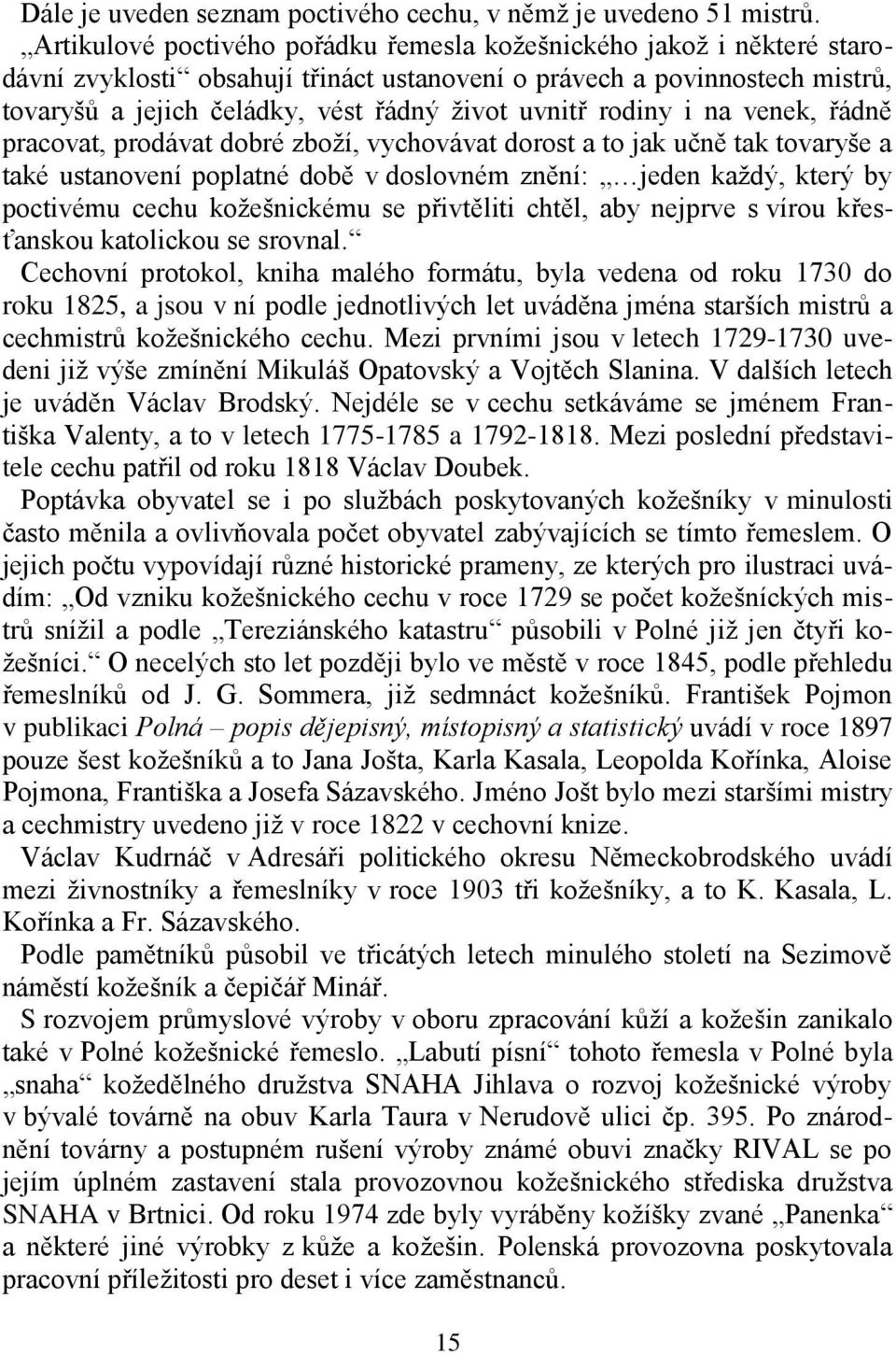 rodiny i na venek, řádně pracovat, prodávat dobré zboží, vychovávat dorost a to jak učně tak tovaryše a také ustanovení poplatné době v doslovném znění: jeden každý, který by poctivému cechu