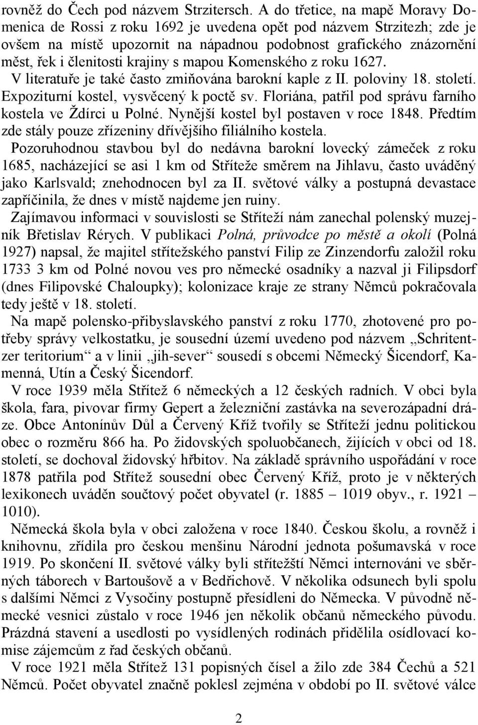 krajiny s mapou Komenského z roku 1627. V literatuře je také často zmiňována barokní kaple z II. poloviny 18. století. Expoziturní kostel, vysvěcený k poctě sv.