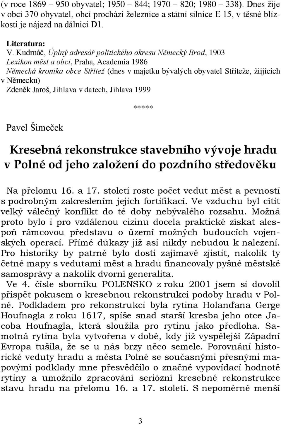 Zdeněk Jaroš, Jihlava v datech, Jihlava 1999 Pavel Šimeček ***** Kresebná rekonstrukce stavebního vývoje hradu v Polné od jeho založení do pozdního středověku Na přelomu 16. a 17.