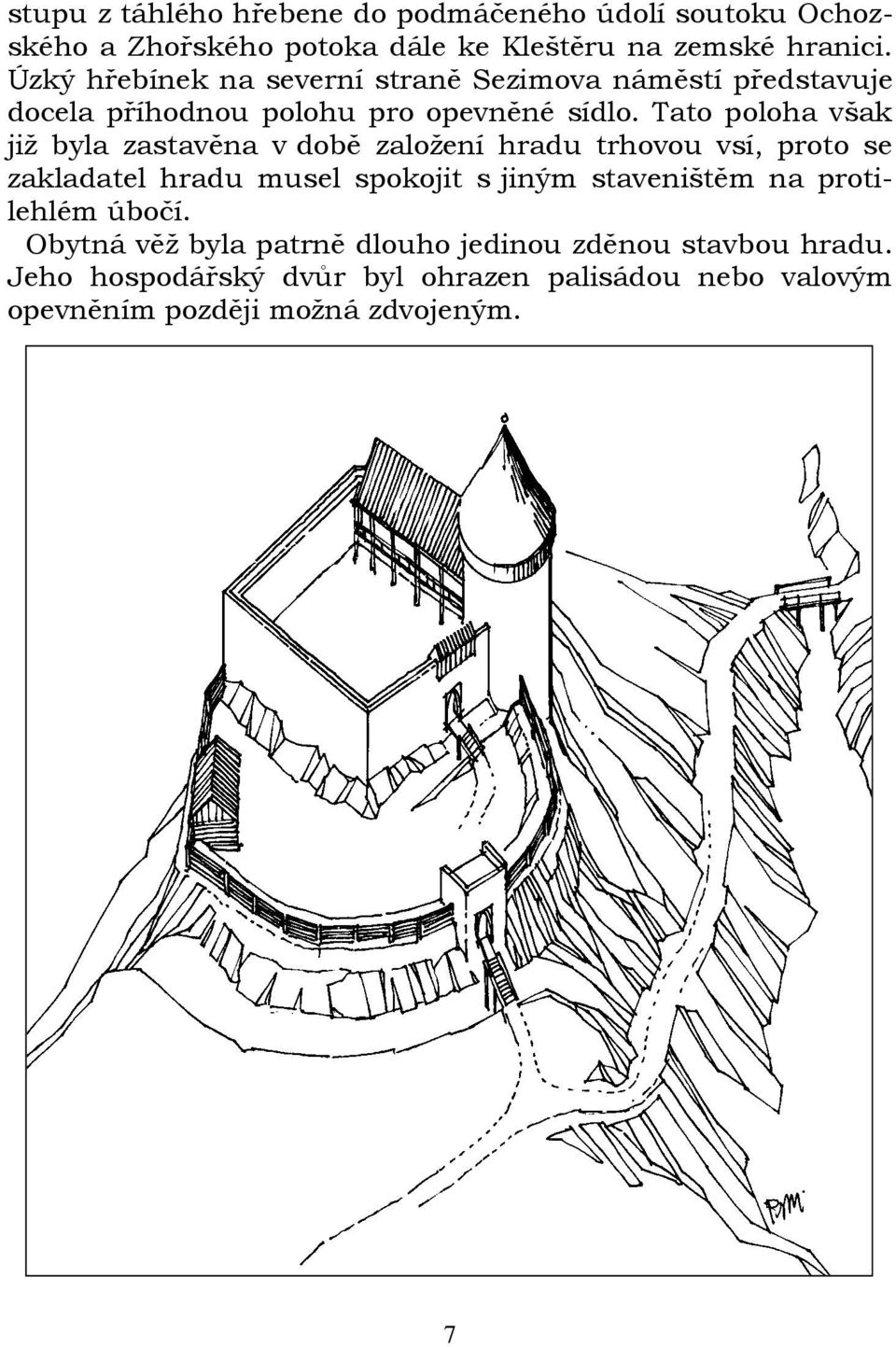 Tato poloha však již byla zastavěna v době založení hradu trhovou vsí, proto se zakladatel hradu musel spokojit s jiným staveništěm