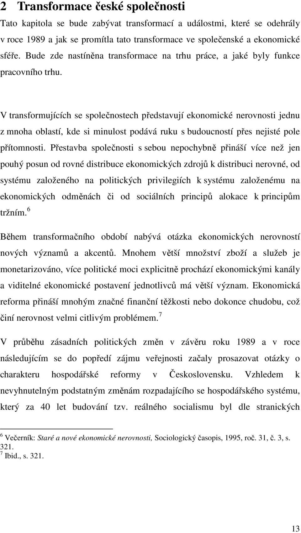 V transformujících se společnostech představují ekonomické nerovnosti jednu z mnoha oblastí, kde si minulost podává ruku s budoucností přes nejisté pole přítomnosti.