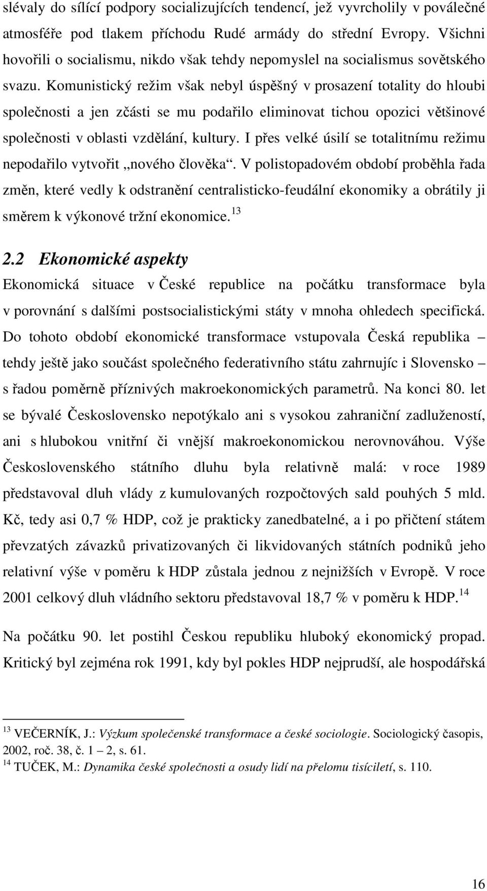 Komunistický režim však nebyl úspěšný v prosazení totality do hloubi společnosti a jen zčásti se mu podařilo eliminovat tichou opozici většinové společnosti v oblasti vzdělání, kultury.